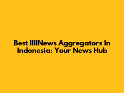 Best IIIINews Aggregators In Indonesia: Your News Hub