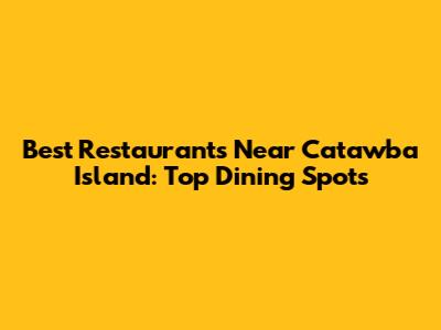 Best Restaurants Near Catawba Island: Top Dining Spots