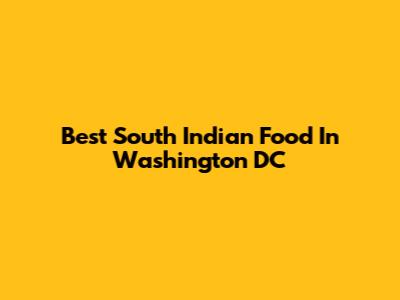 Best South Indian Food In Washington DC