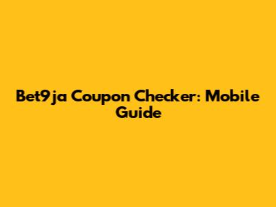 Bet9ja Coupon Checker: Mobile Guide