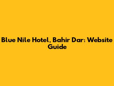 Blue Nile Hotel, Bahir Dar: Website Guide