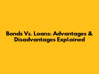 Bonds Vs. Loans: Advantages & Disadvantages Explained