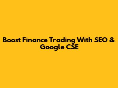Boost Finance Trading With SEO & Google CSE
