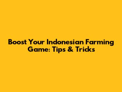 Boost Your Indonesian Farming Game: Tips & Tricks