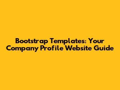 Bootstrap Templates: Your Company Profile Website Guide