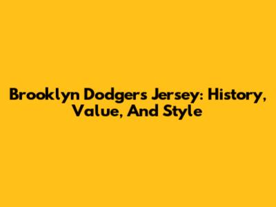Brooklyn Dodgers Jersey: History, Value, And Style
