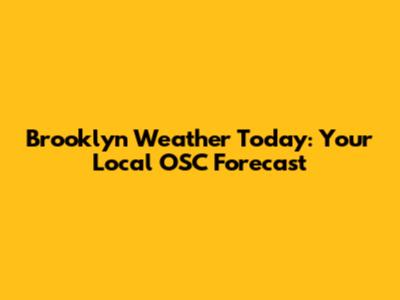 Brooklyn Weather Today: Your Local OSC Forecast