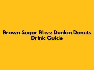 Brown Sugar Bliss: Dunkin' Donuts Drink Guide