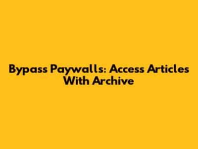 Bypass Paywalls: Access Articles With Archive
