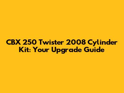 CBX 250 Twister 2008 Cylinder Kit: Your Upgrade Guide