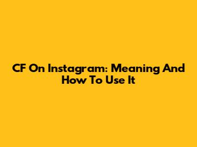 CF On Instagram: Meaning And How To Use It