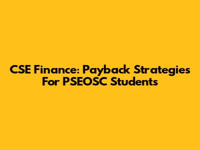 CSE Finance: Payback Strategies For PSEOSC Students