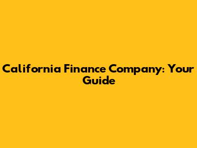 California Finance Company: Your Guide