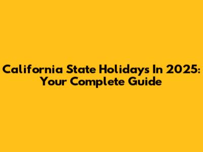California State Holidays In 2025: Your Complete Guide