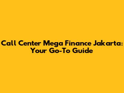 Call Center Mega Finance Jakarta: Your Go-To Guide