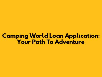 Camping World Loan Application: Your Path To Adventure