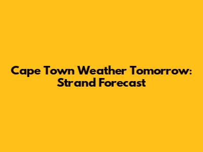 Cape Town Weather Tomorrow: Strand Forecast