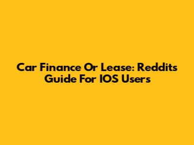 Car Finance Or Lease: Reddit's Guide For IOS Users