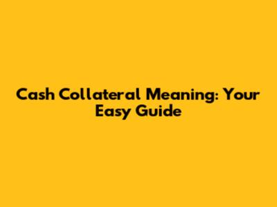 Cash Collateral Meaning: Your Easy Guide