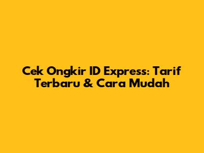 Cek Ongkir ID Express: Tarif Terbaru & Cara Mudah
