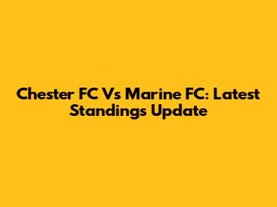 Chester FC Vs Marine FC: Latest Standings Update