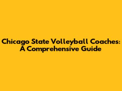 Chicago State Volleyball Coaches: A Comprehensive Guide