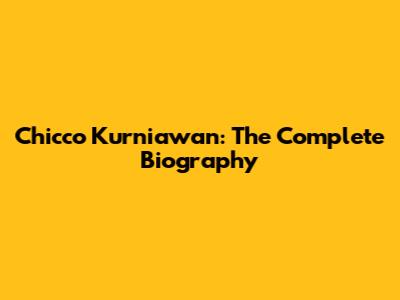 Chicco Kurniawan: The Complete Biography