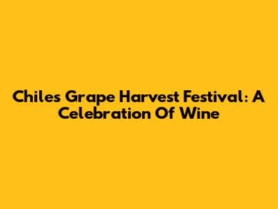 Chile's Grape Harvest Festival: A Celebration Of Wine
