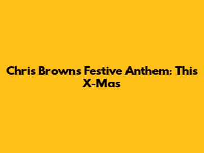 Chris Brown's Festive Anthem: This X-Mas