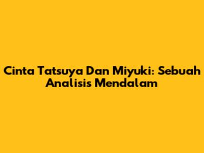 Cinta Tatsuya Dan Miyuki: Sebuah Analisis Mendalam
