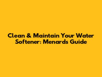 Clean & Maintain Your Water Softener: Menards Guide