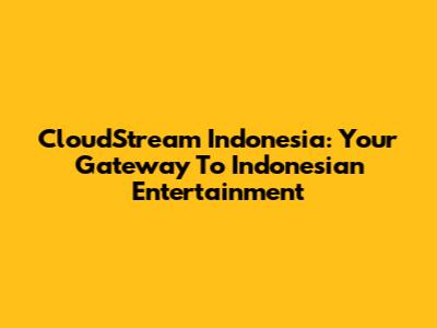 CloudStream Indonesia: Your Gateway To Indonesian Entertainment