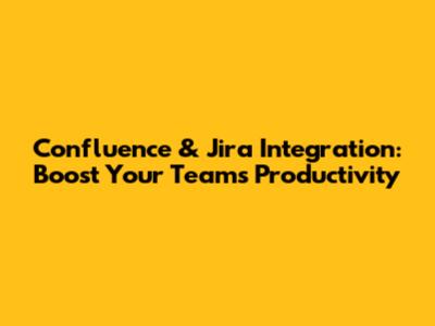 Confluence & Jira Integration: Boost Your Team's Productivity
