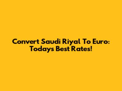 Convert Saudi Riyal To Euro: Today's Best Rates!