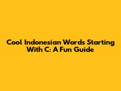 Cool Indonesian Words Starting With 'C': A Fun Guide