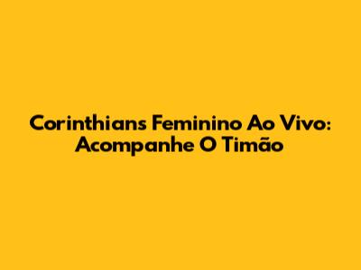 Corinthians Feminino Ao Vivo: Acompanhe O Timão