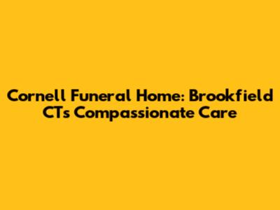 Cornell Funeral Home: Brookfield CT's Compassionate Care