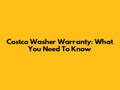 Costco Washer Warranty: What You Need To Know