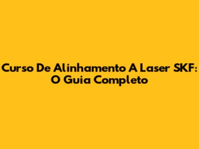 Curso De Alinhamento A Laser SKF: O Guia Completo