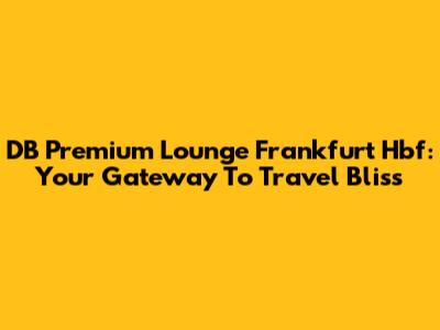 DB Premium Lounge Frankfurt Hbf: Your Gateway To Travel Bliss