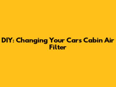 DIY: Changing Your Car's Cabin Air Filter