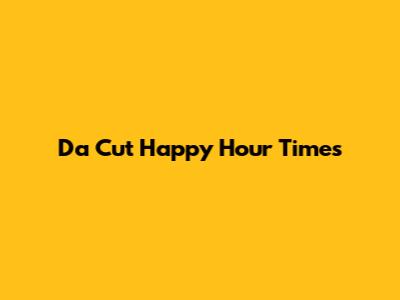 Da Cut Happy Hour Times