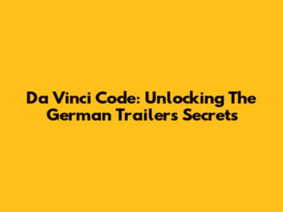 Da Vinci Code: Unlocking The German Trailer's Secrets
