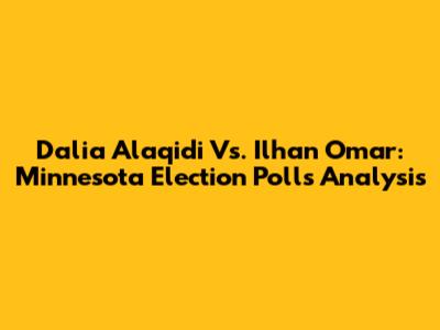 Dalia Alaqidi Vs. Ilhan Omar: Minnesota Election Polls Analysis