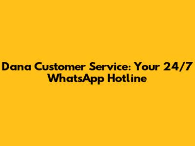 Dana Customer Service: Your 24/7 WhatsApp Hotline