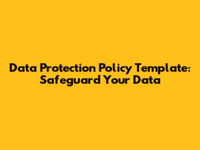 Data Protection Policy Template: Safeguard Your Data