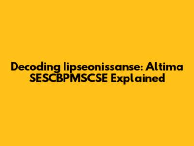 Decoding Iipseonissanse: Altima SESCBPMSCSE Explained