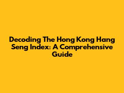 Decoding The Hong Kong Hang Seng Index: A Comprehensive Guide