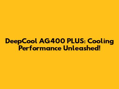 DeepCool AG400 PLUS: Cooling Performance Unleashed!
