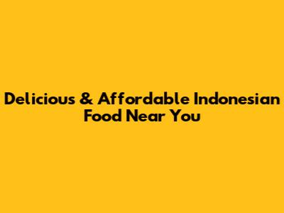 Delicious & Affordable Indonesian Food Near You